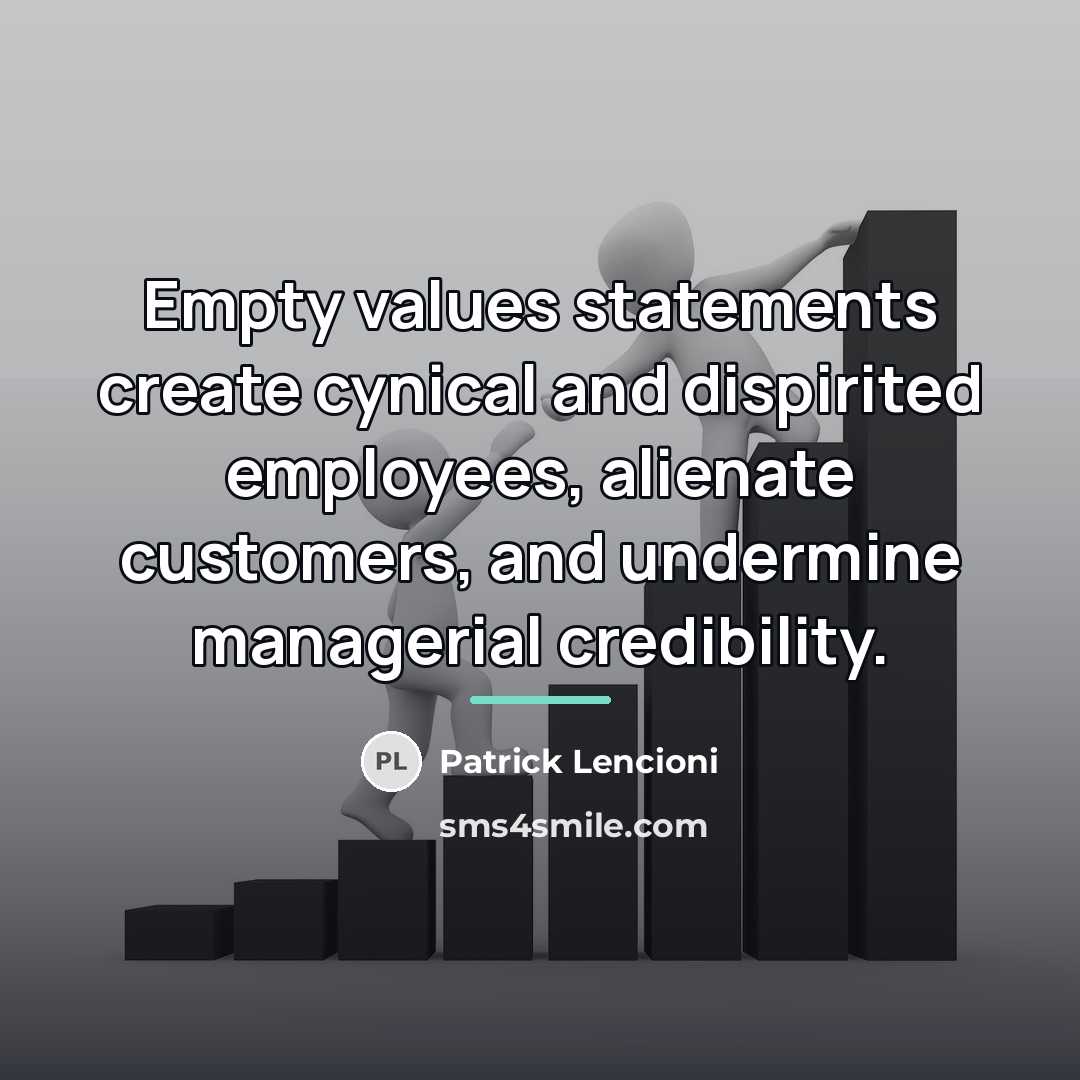 “Empty values statements create cynical and dispirited employees, alienate customers,…” quote by Patrick Lencioni