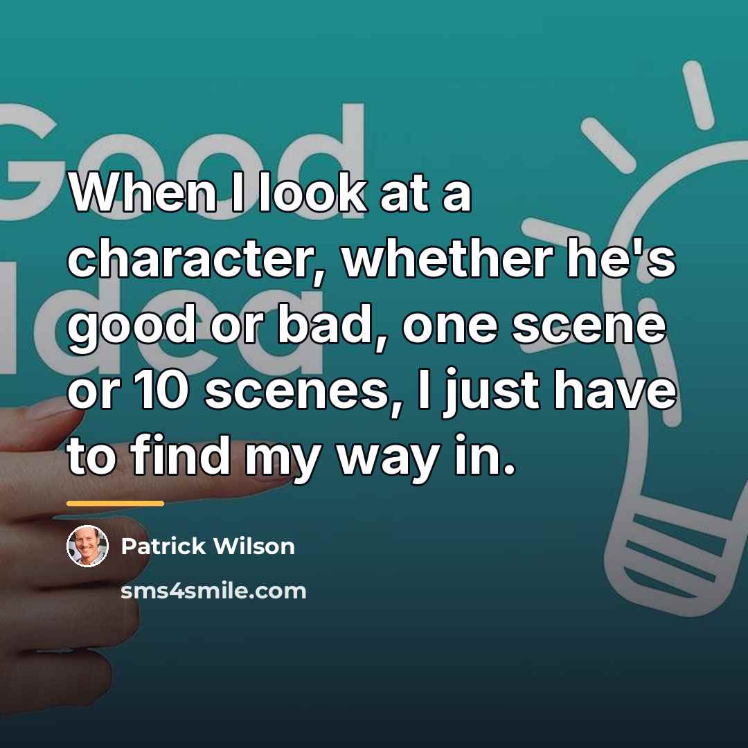 “When I look at a character, whether he's good or…” quote by Patrick Wilson