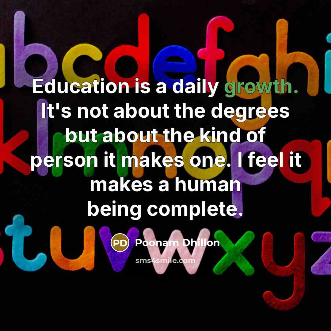 “Education is a daily growth. It's not about the degrees…” quote by Poonam Dhillon