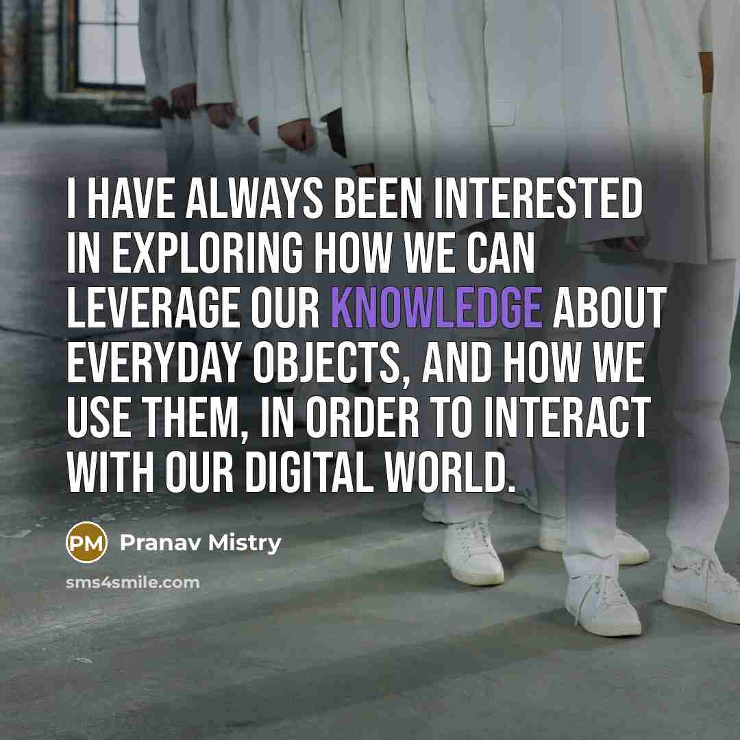 “I have always been interested in exploring how we can…” quote by Pranav Mistry
