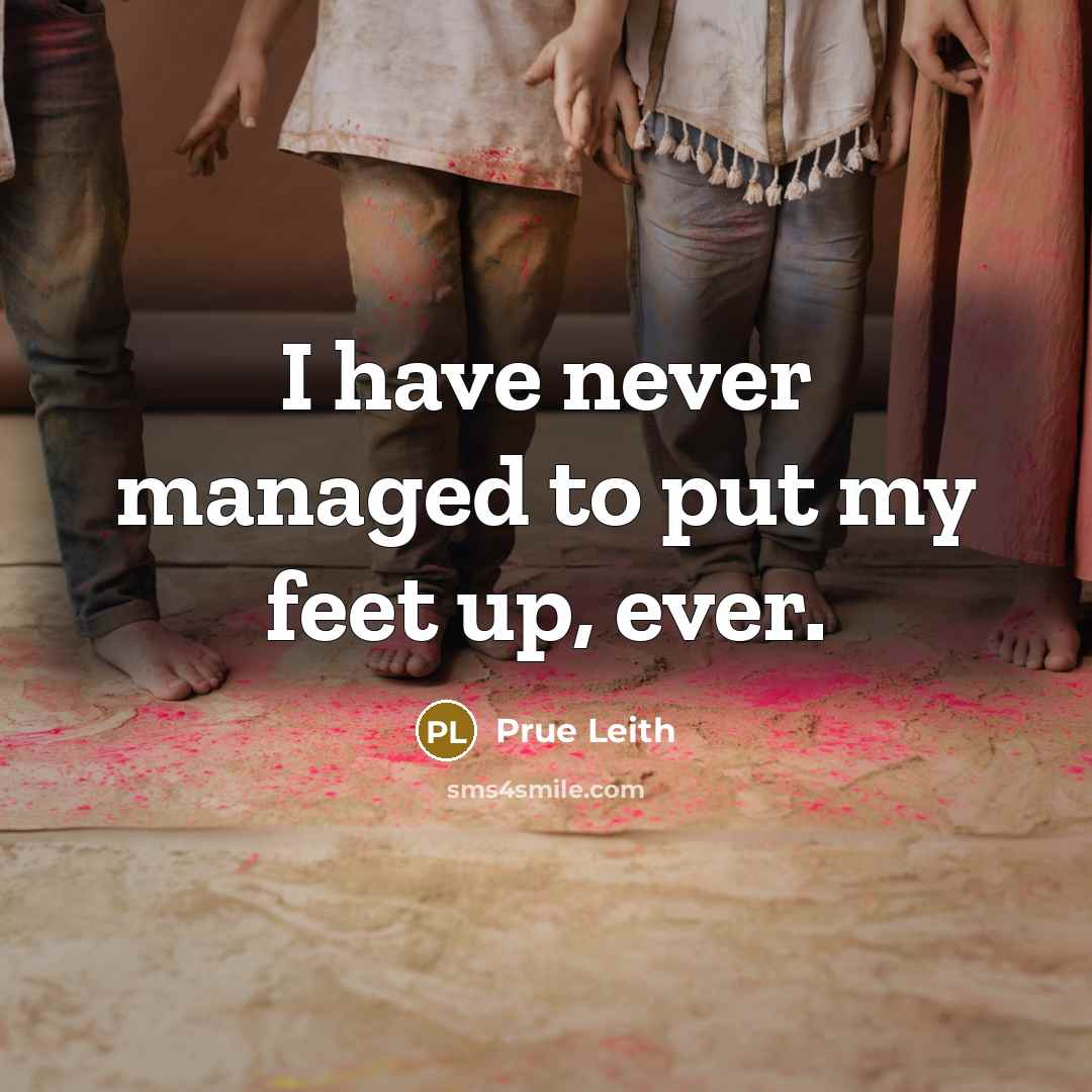 “I have never managed to put my feet up, ever.…” quote by Prue Leith