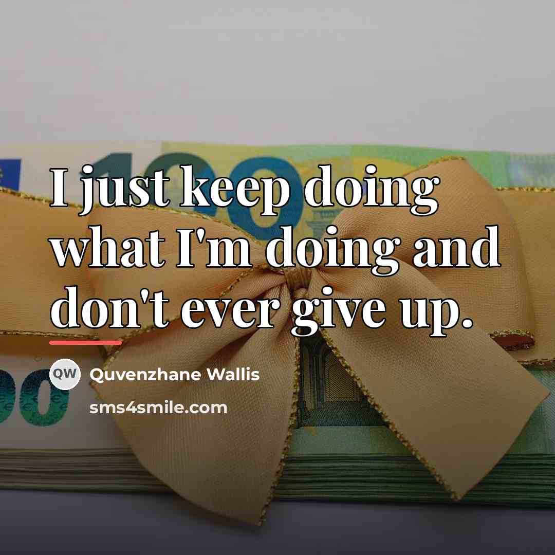 “I just keep doing what I'm doing and don't ever…” quote by Quvenzhane Wallis