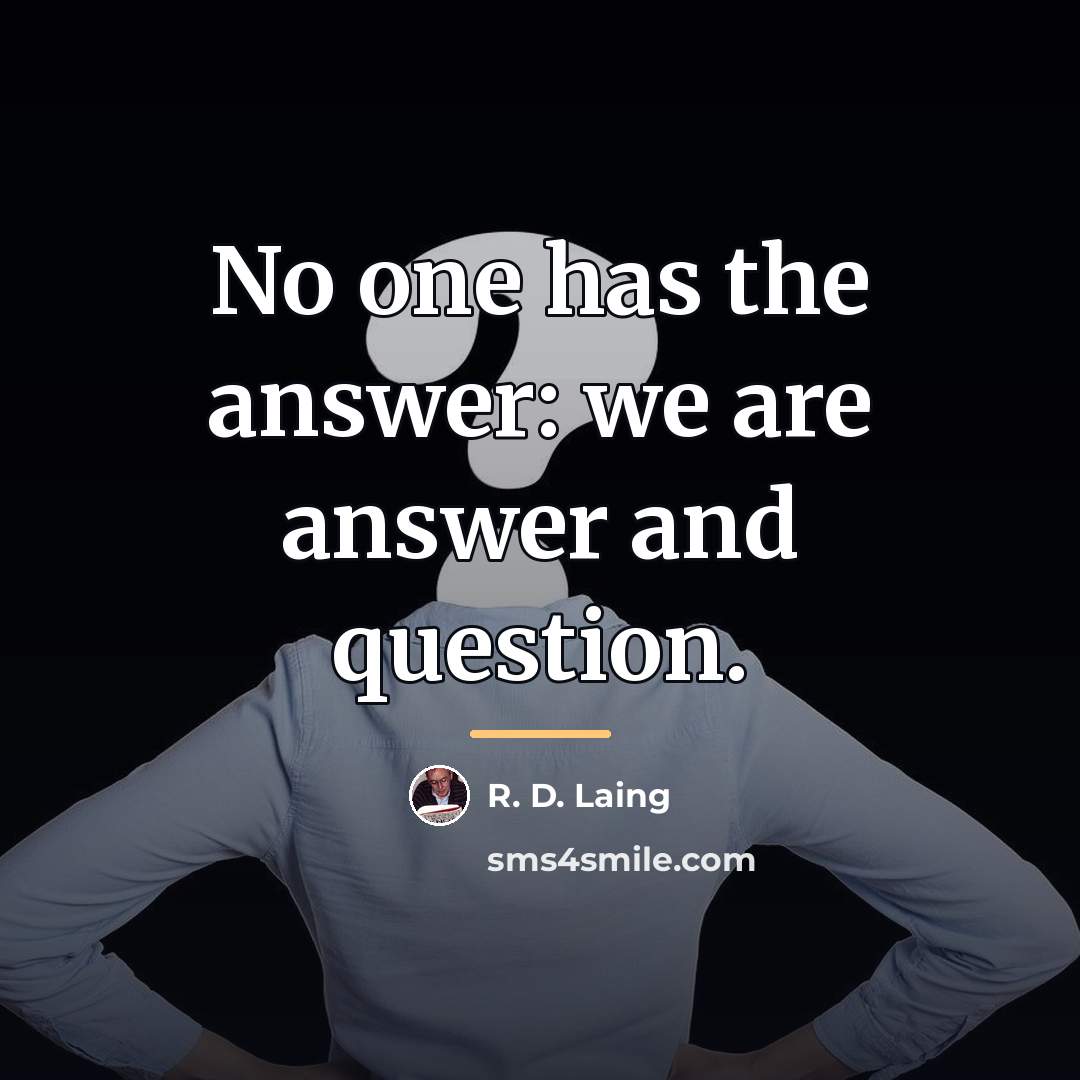 “No one has the answer: we are answer and question.…” quote by R. D. Laing