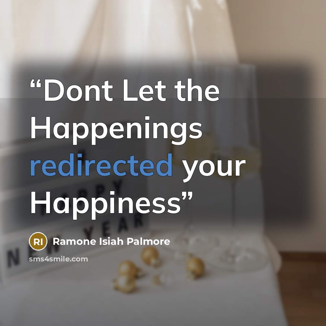 “Dont Let the Happenings redirected your Happiness” quote by Ramone Isiah Palmore