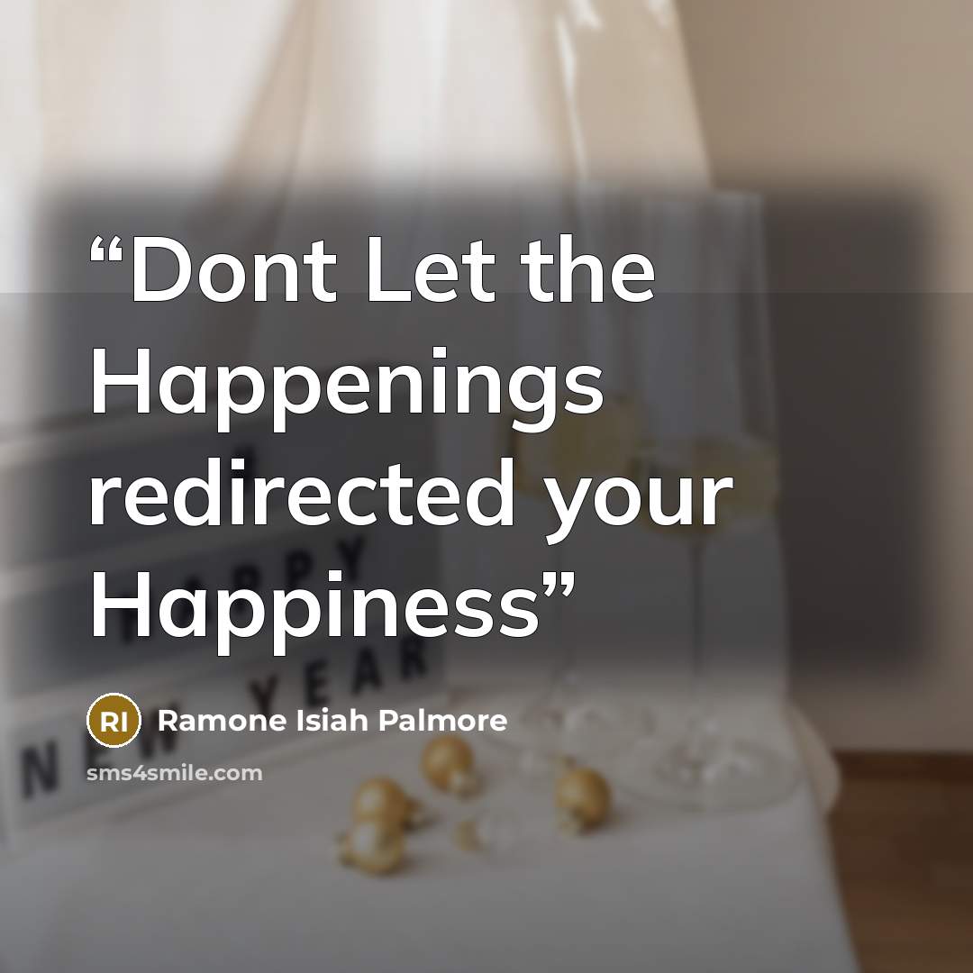 “Dont Let the Happenings redirected your Happiness” quote by Ramone Isiah Palmore