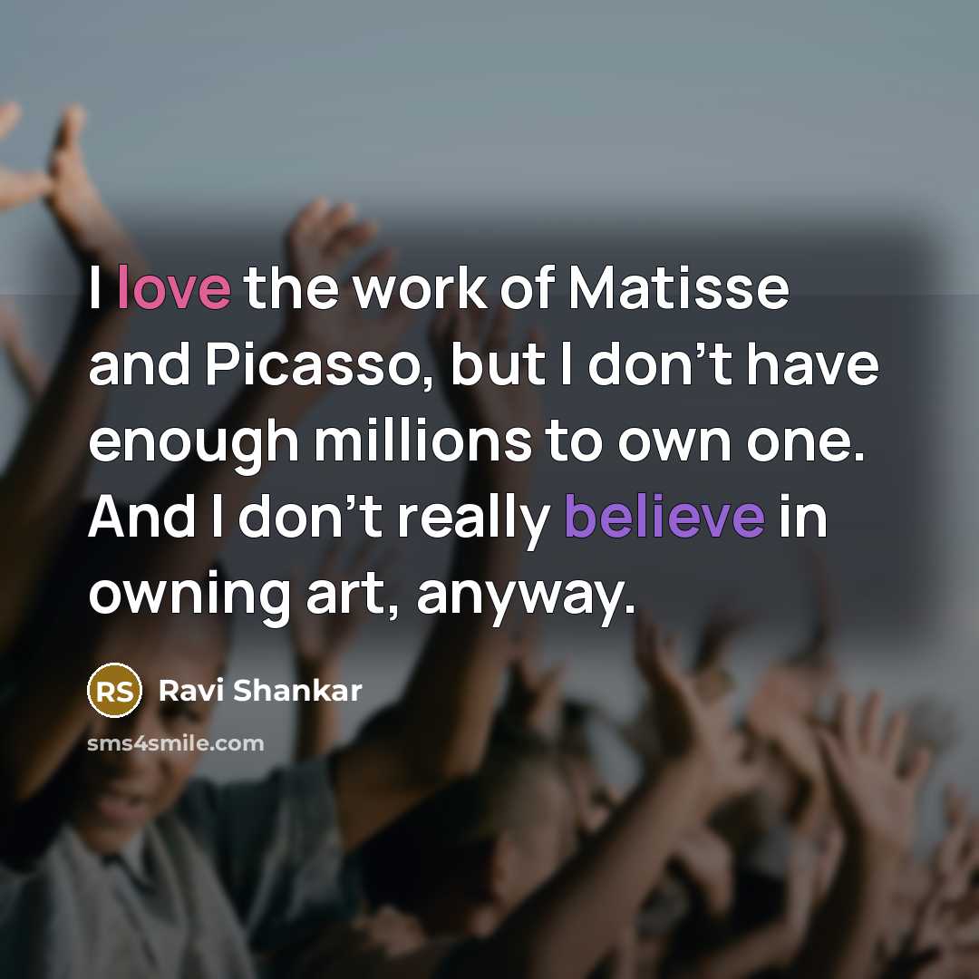 “I love the work of Matisse and Picasso, but I…” quote by Ravi Shankar