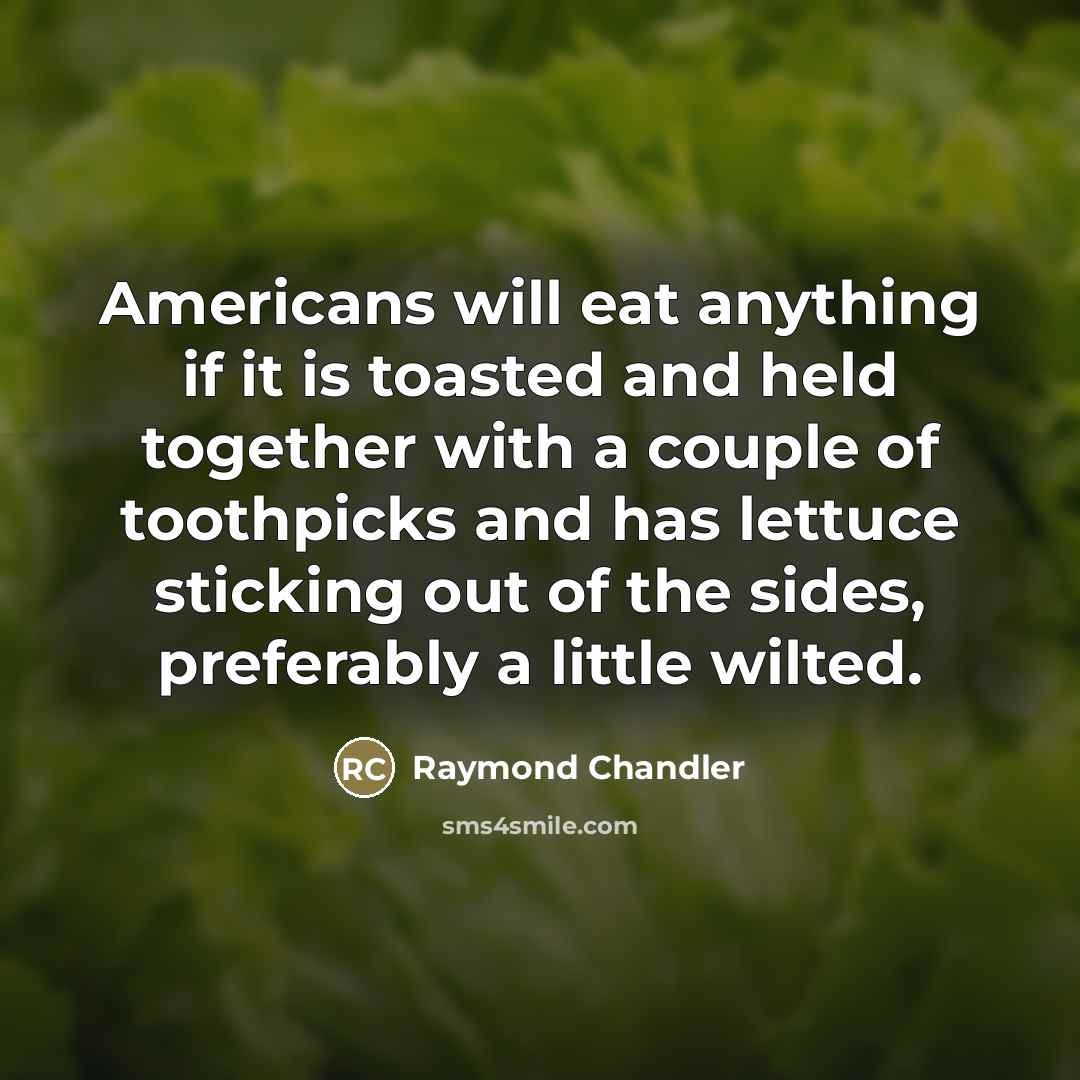 “Americans will eat anything if it is toasted and held…” quote by Raymond Chandler