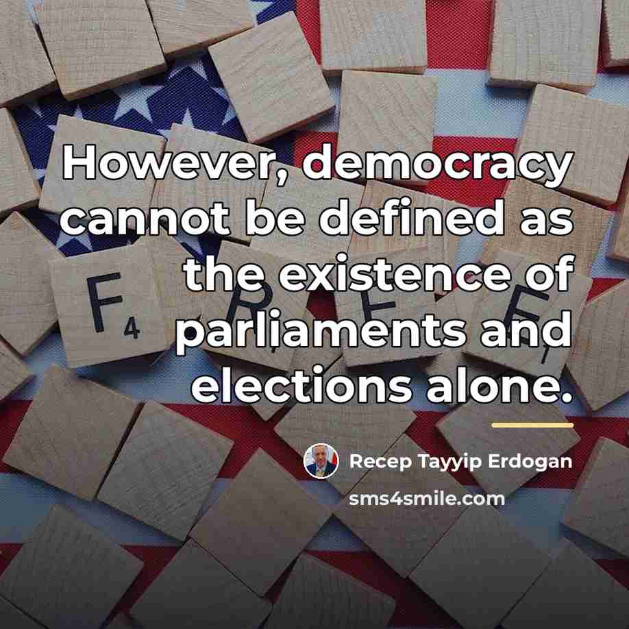 “However, democracy cannot be defined as the existence of parliaments…” quote by Recep Tayyip Erdogan