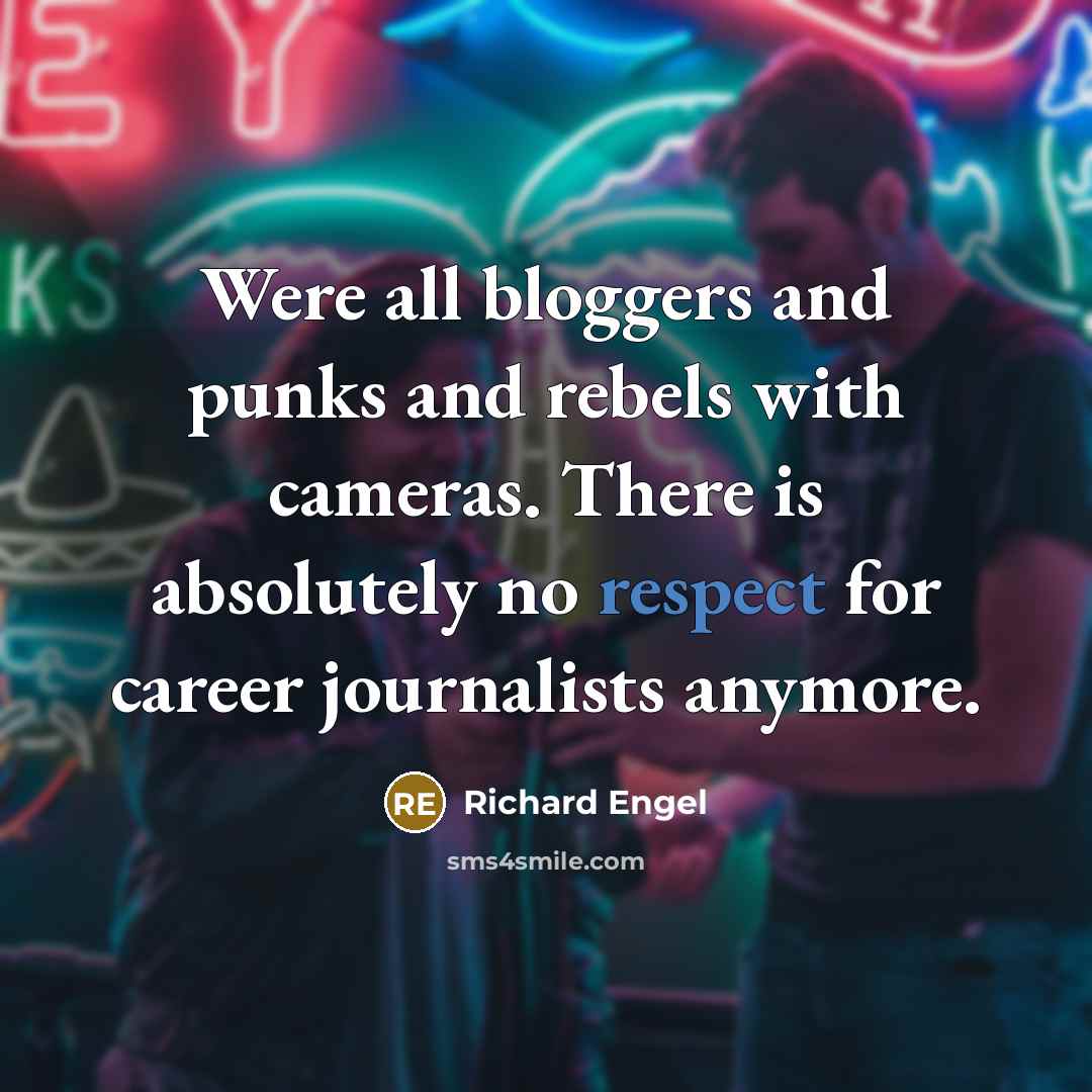 “Were all bloggers and punks and rebels with cameras. There…” quote by Richard Engel