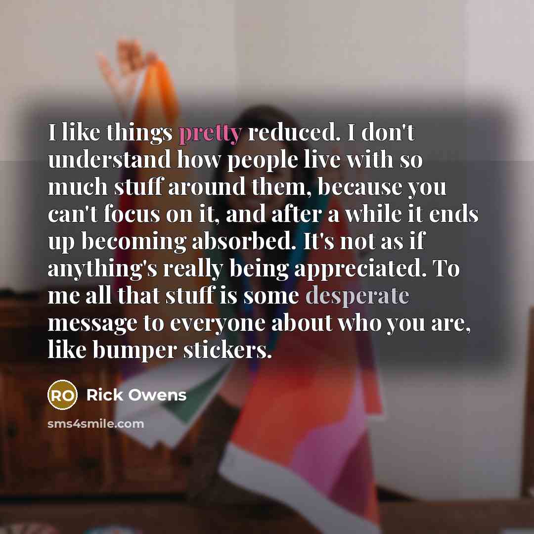 “I like things pretty reduced. I don't understand how people…” quote by Rick Owens