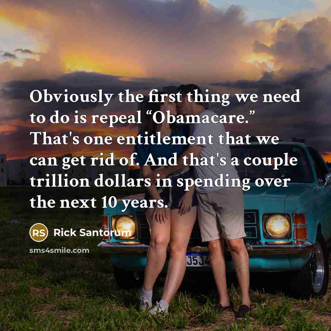 “Obviously the first thing we need to do is repeal…” quote by Rick Santorum
