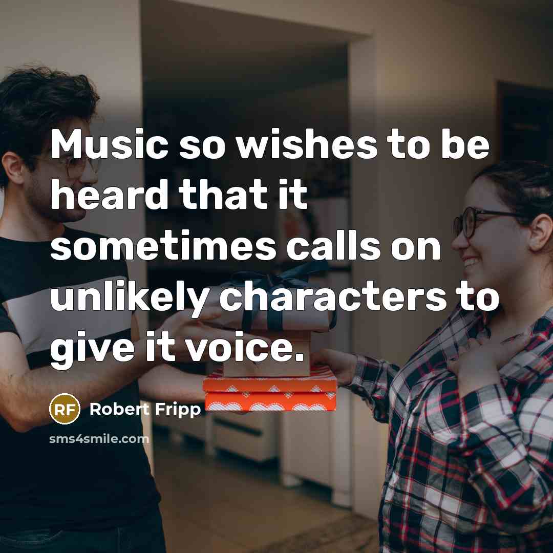 “Music so wishes to be heard that it sometimes calls…” quote by Robert Fripp