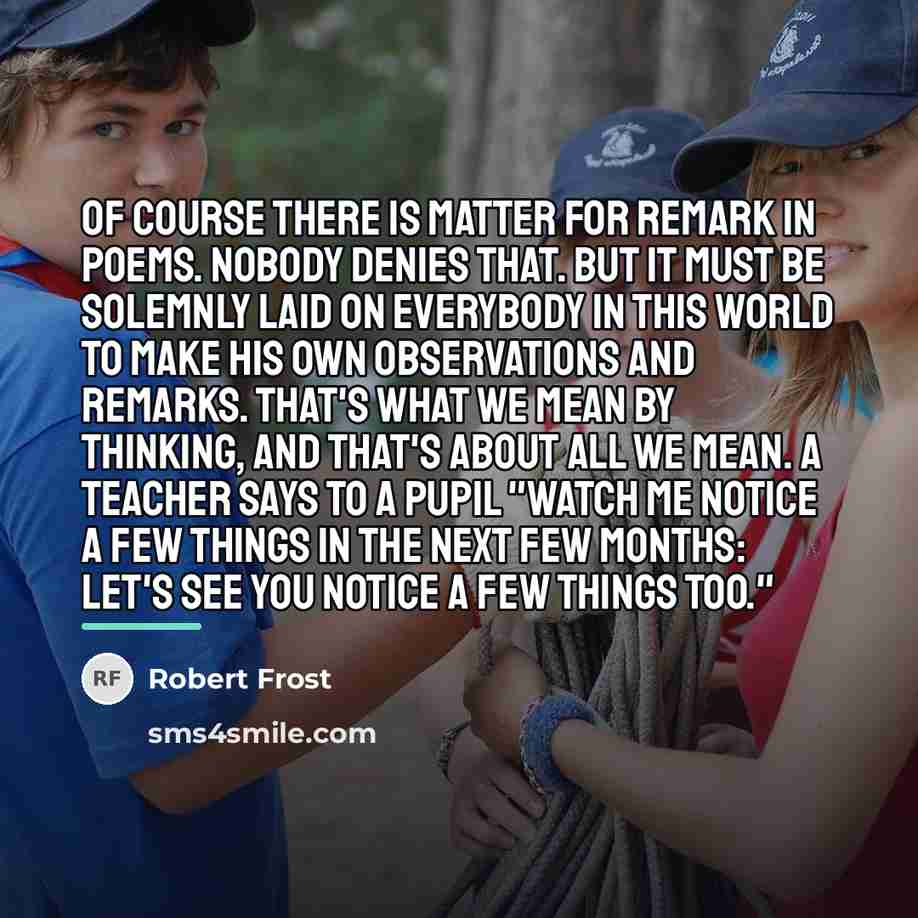 “Of course there is matter for remark in poems. Nobody…” quote by Robert Frost