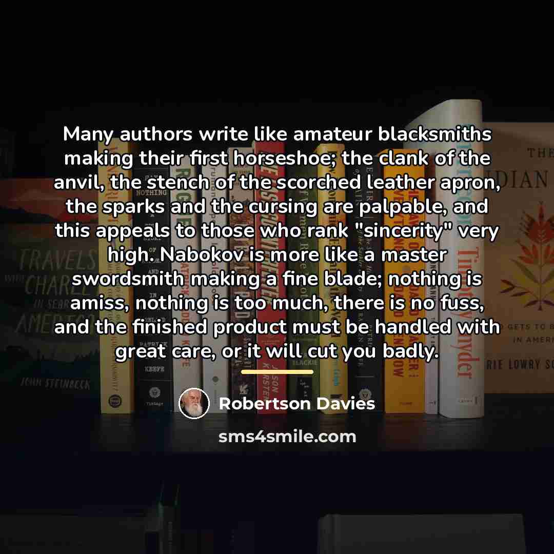 “Many authors write like amateur blacksmiths making their first horseshoe;…” quote by Robertson Davies