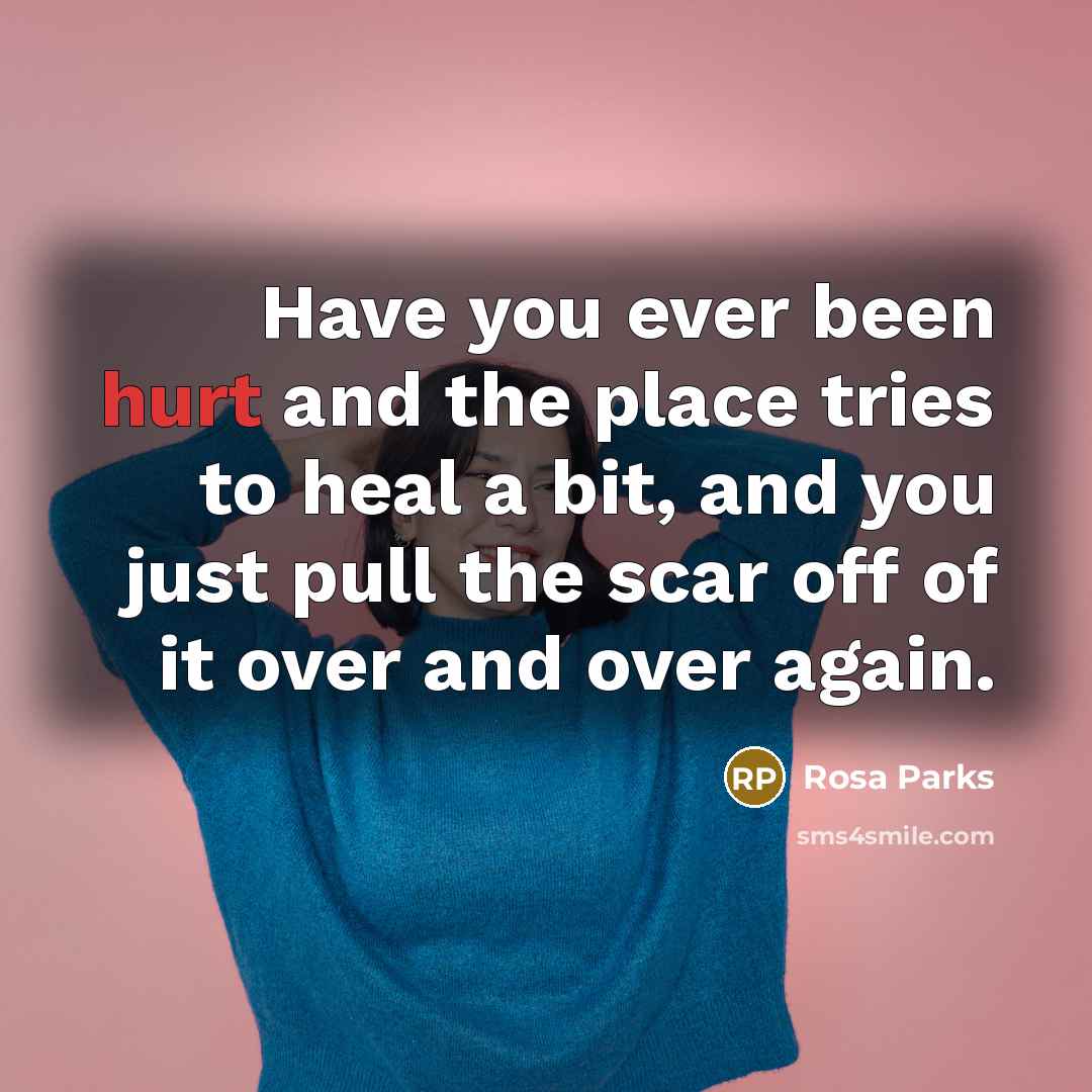 “Have you ever been hurt and the place tries to…” quote by Rosa Parks