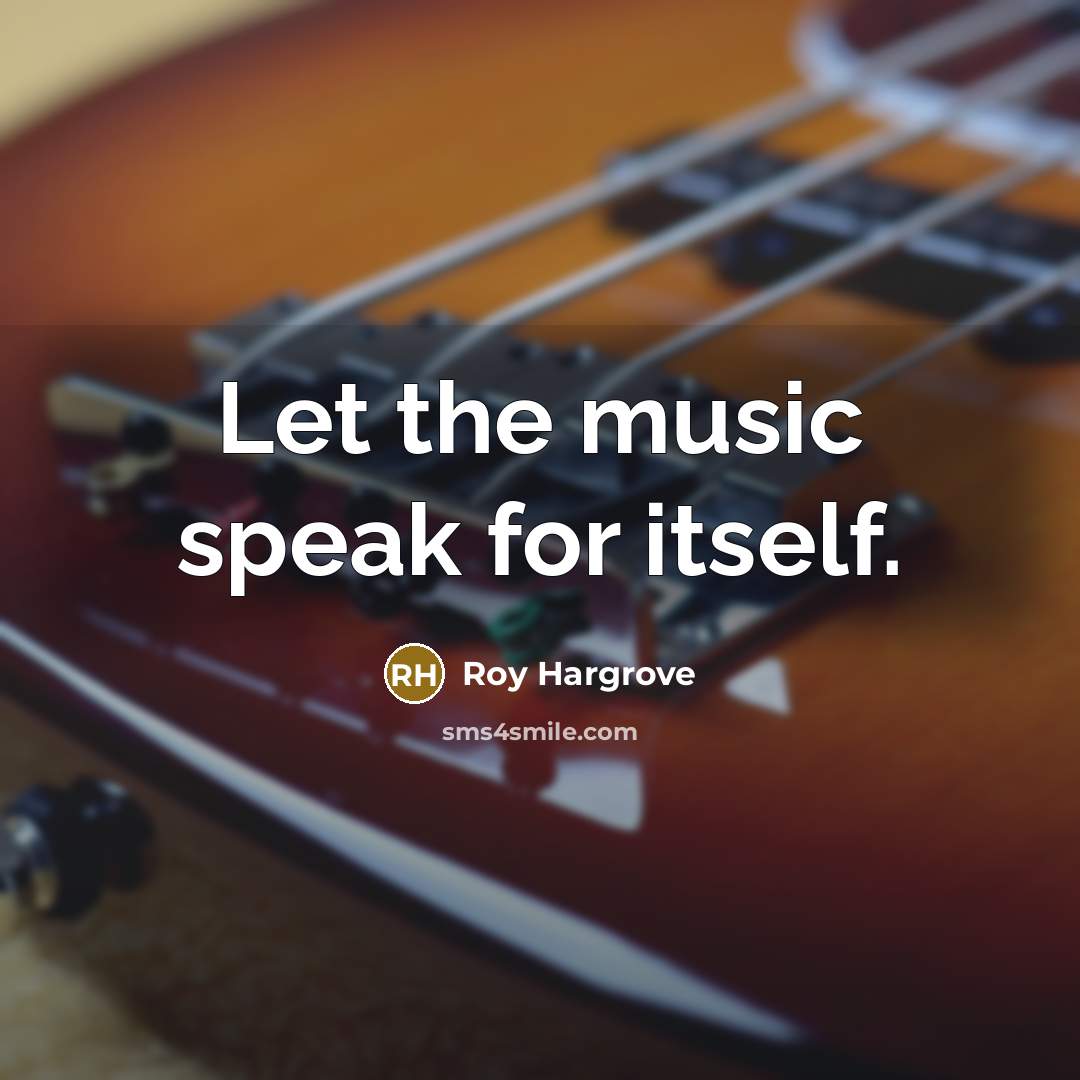 “Let the music speak for itself.…” quote by Roy Hargrove