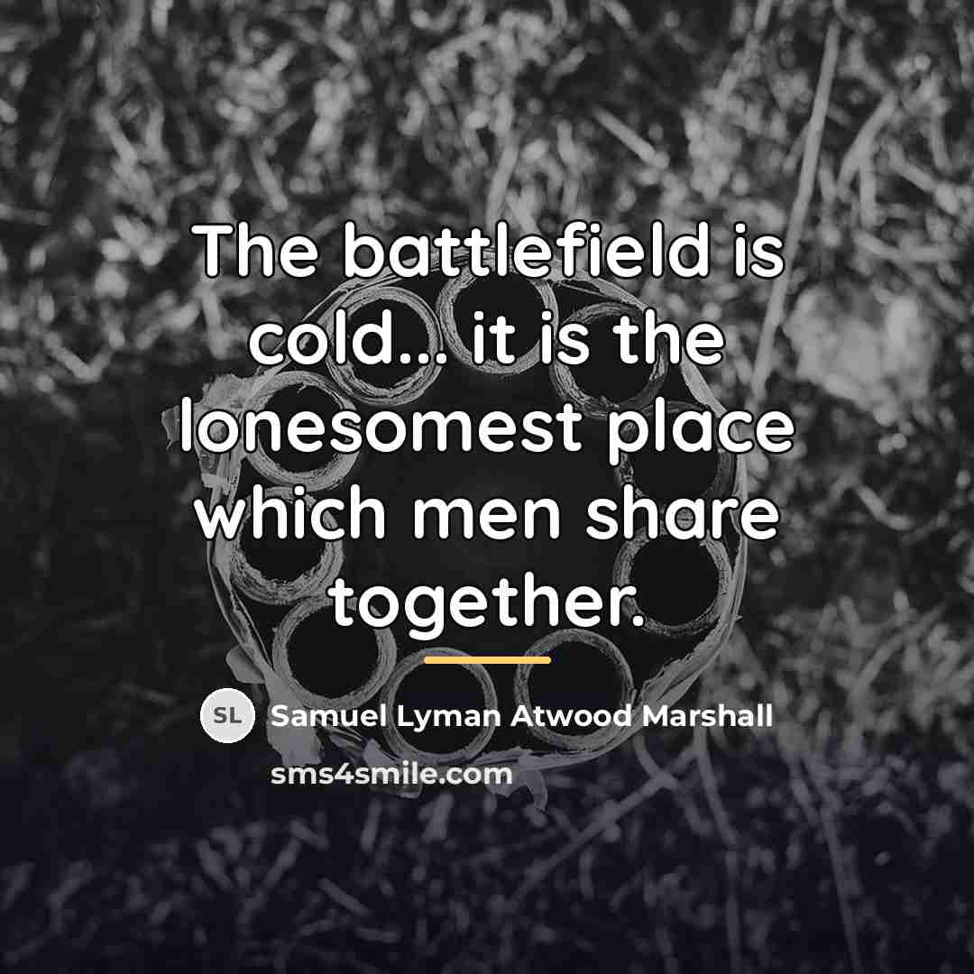 “The battlefield is cold... it is the lonesomest place which…” quote by Samuel Lyman Atwood Marshall