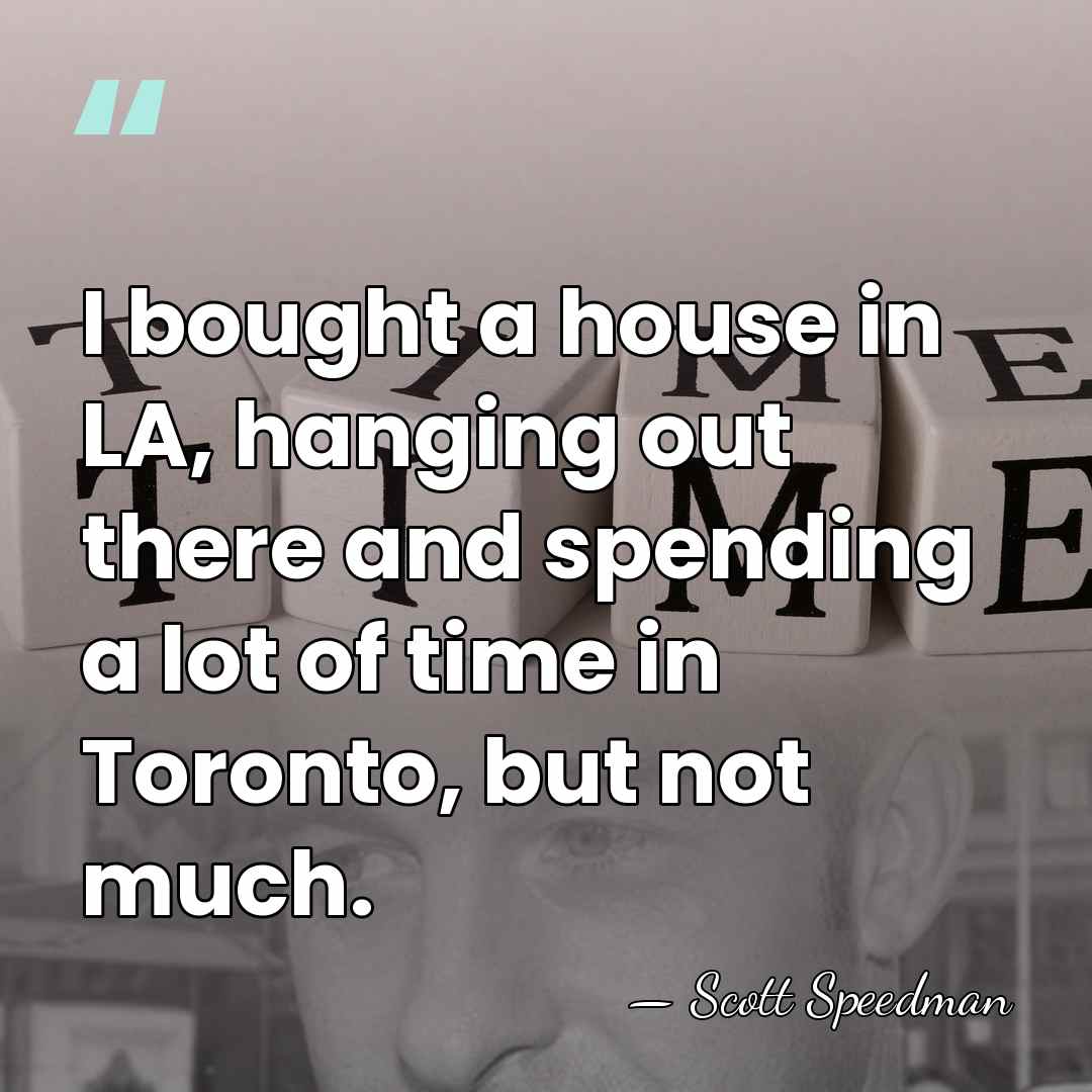 I bought a house in LA, hanging out there and spending a&hellip; - Scott Speedman