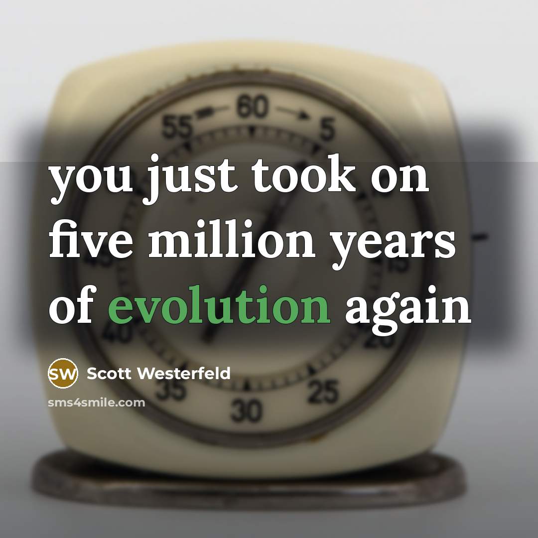 “you just took on five million years of evolution again…” quote by Scott Westerfeld