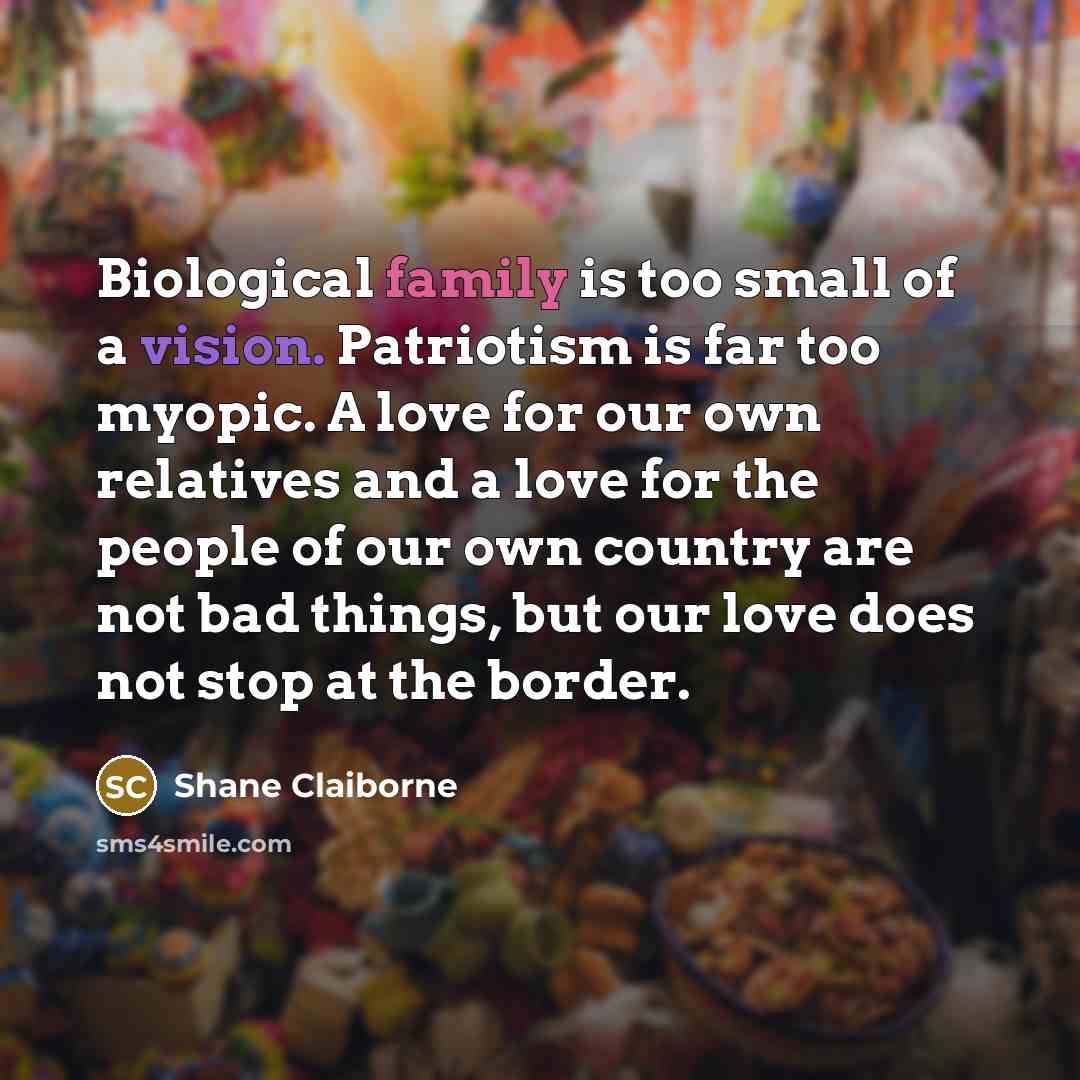 “Biological family is too small of a vision. Patriotism is…” quote by Shane Claiborne