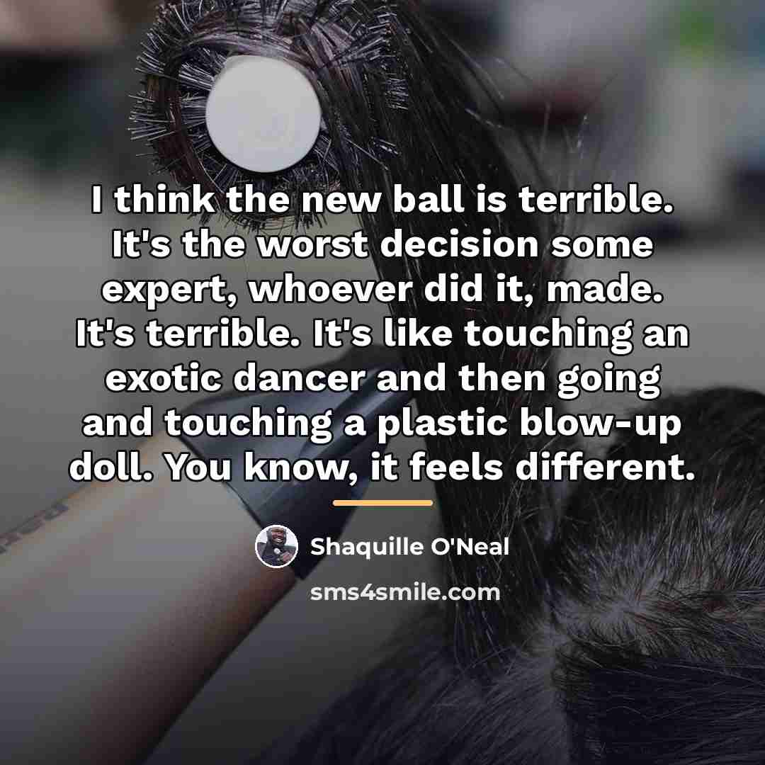 “I think the new ball is terrible. It's the worst…” quote by Shaquille O'Neal