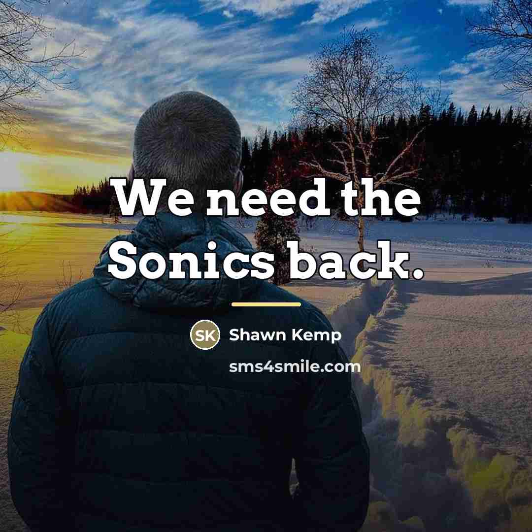 “We need the Sonics back.…” quote by Shawn Kemp