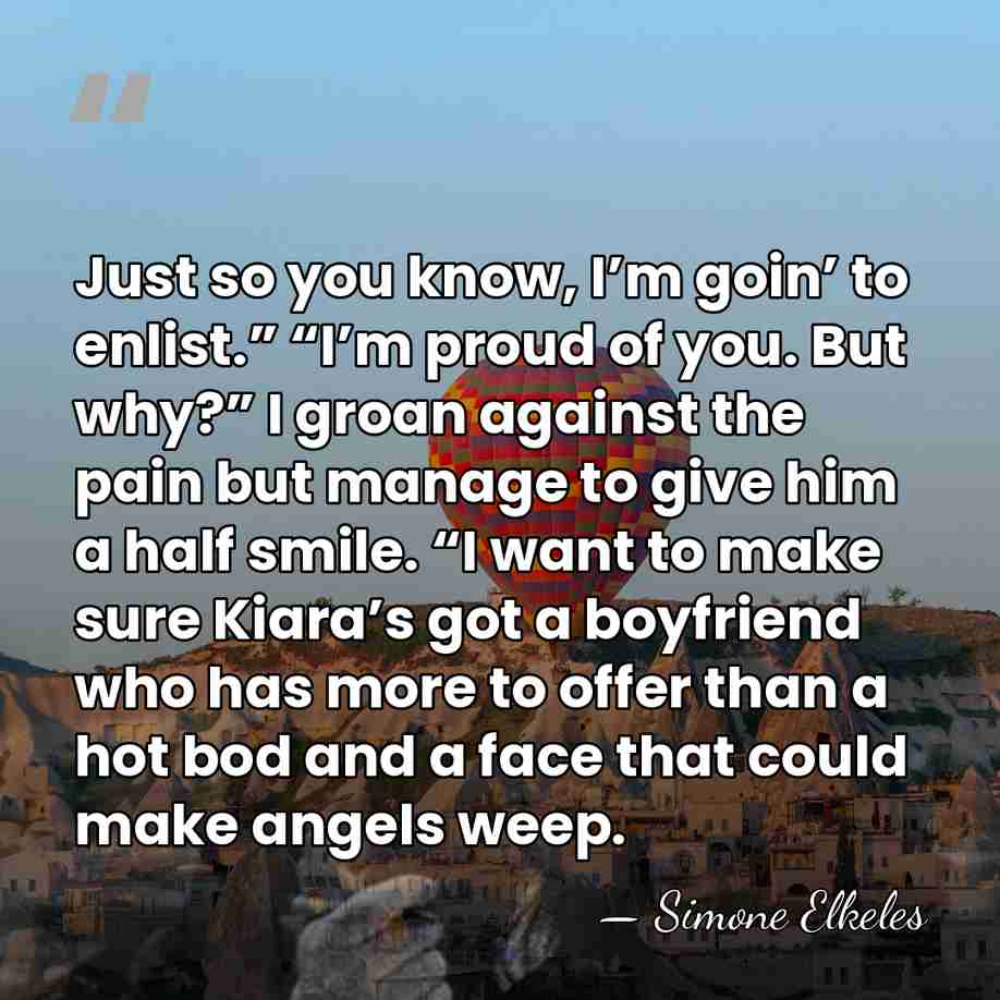 Just so you know, I’m goin’ to enlist.” “I’m proud of you.&hellip; - Simone Elkeles