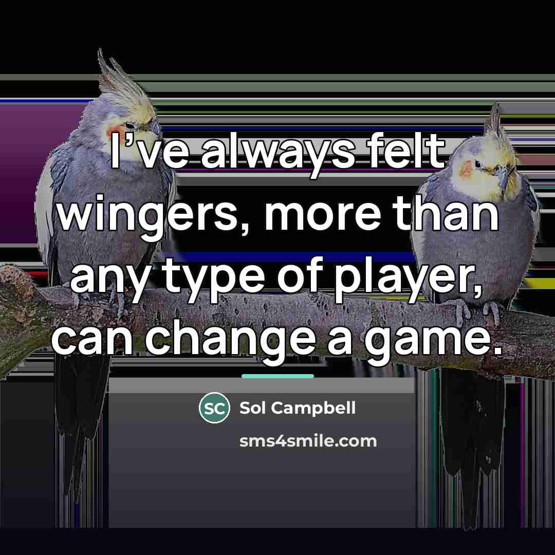 “I've always felt wingers, more than any type of player,…” quote by Sol Campbell