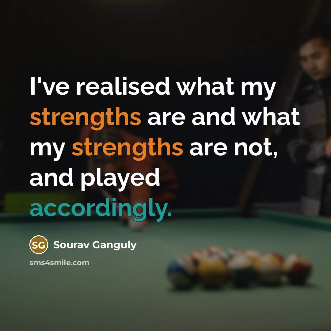 “I've realised what my strengths are and what my strengths…” quote by Sourav Ganguly