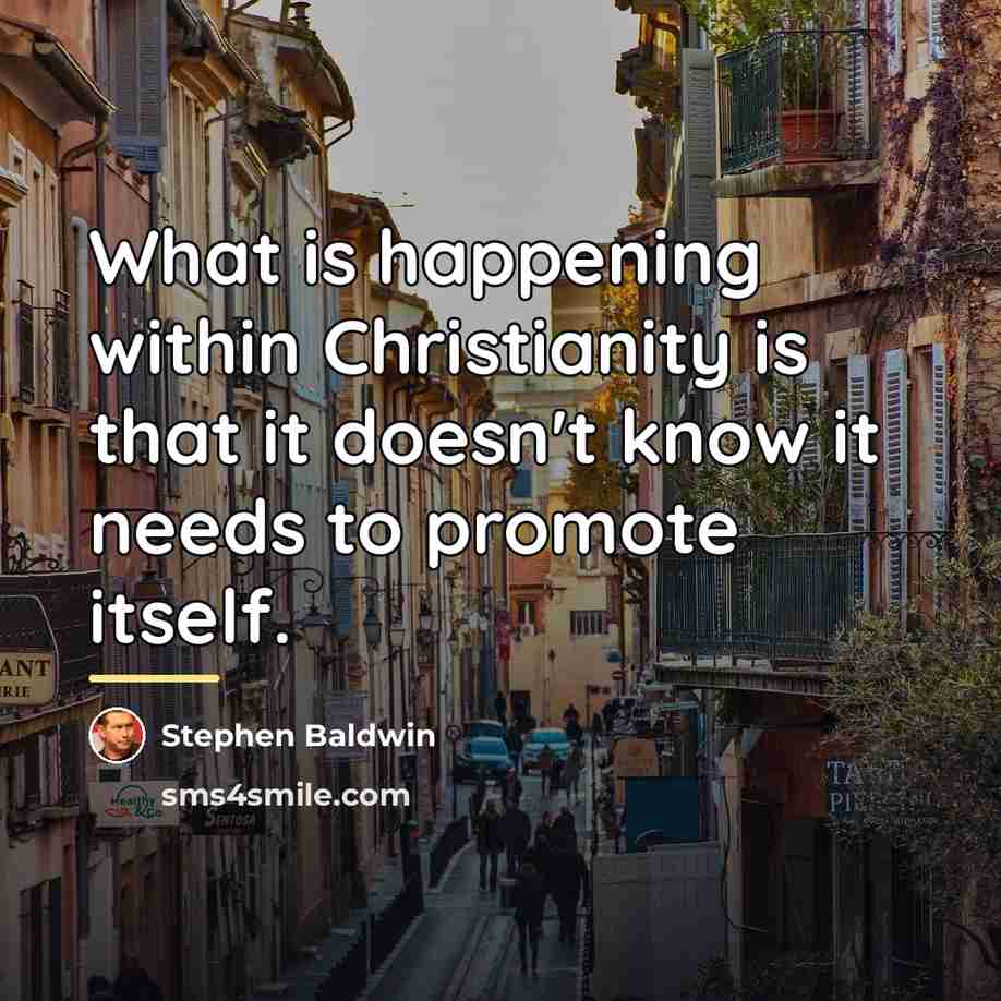 “What is happening within Christianity is that it doesn't know…” quote by Stephen Baldwin