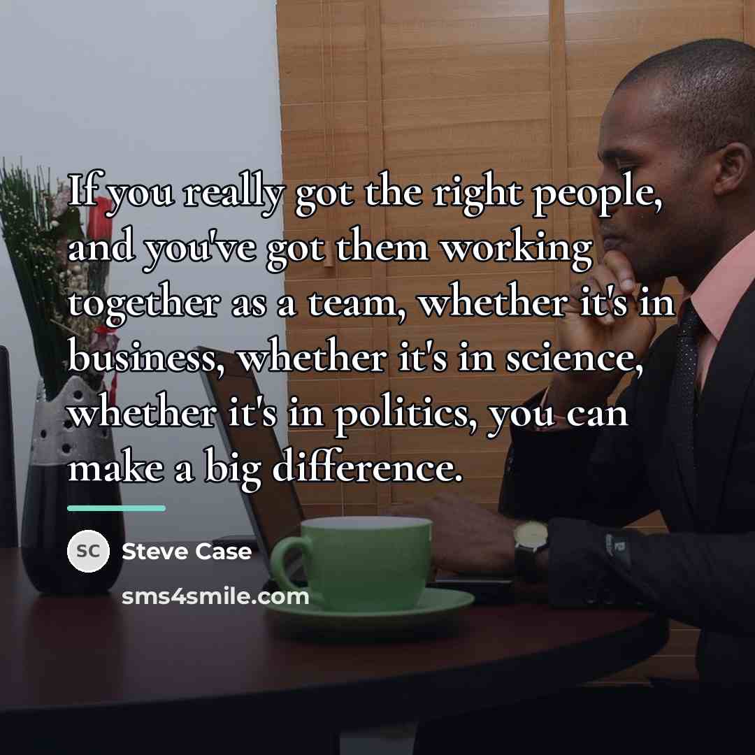 “If you really got the right people, and you've got…” quote by Steve Case