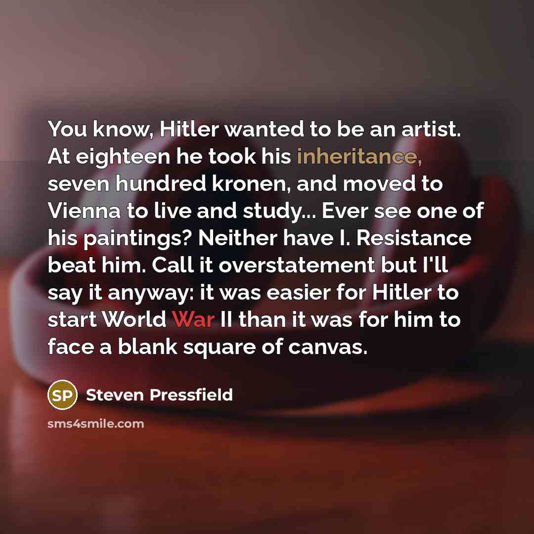 “You know, Hitler wanted to be an artist. At eighteen…” quote by Steven Pressfield
