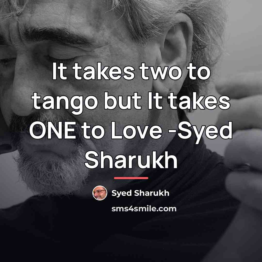“It takes two to tango but It takes ONE to…” quote by Syed Sharukh