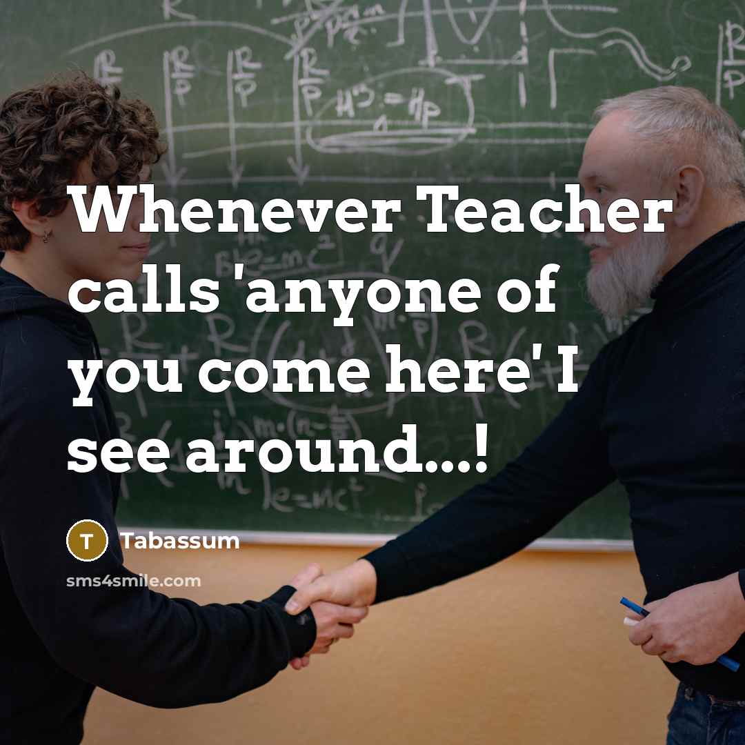 “Whenever Teacher calls 'anyone of you come here' I see…” quote by Tabassum