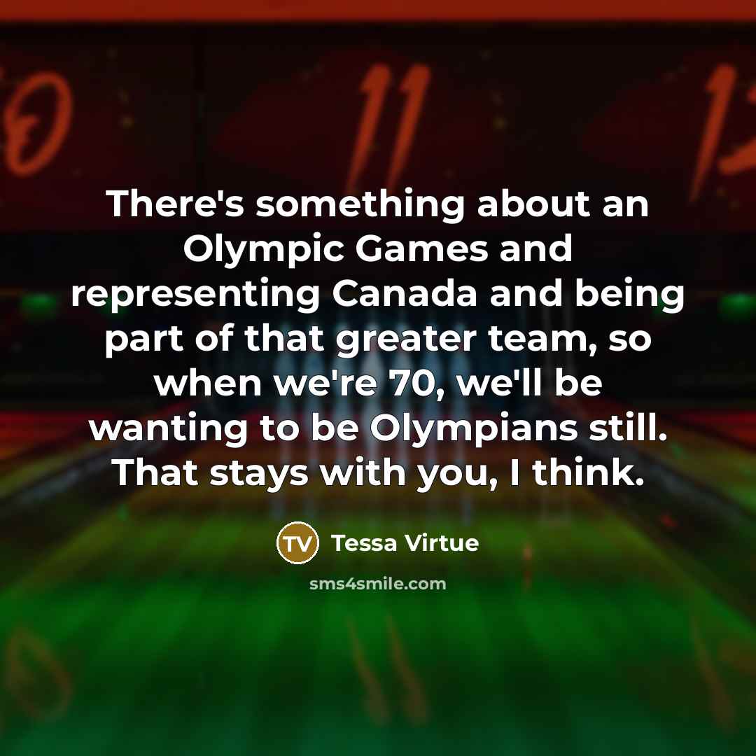 “There's something about an Olympic Games and representing Canada and…” quote by Tessa Virtue