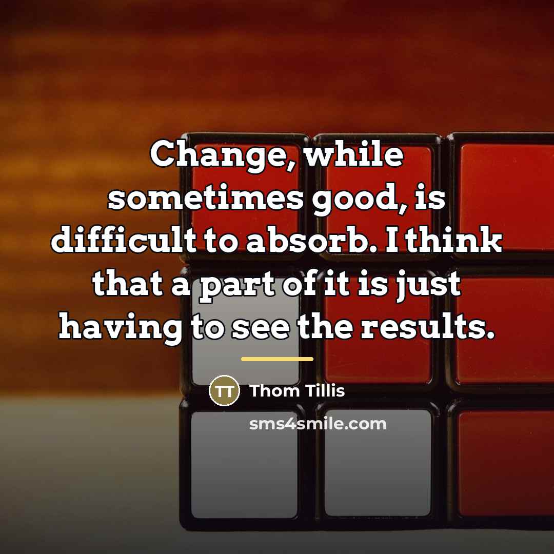 “Change, while sometimes good, is difficult to absorb. I think…” quote by Thom Tillis