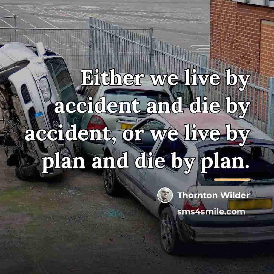 “Either we live by accident and die by accident, or…” quote by Thornton Wilder