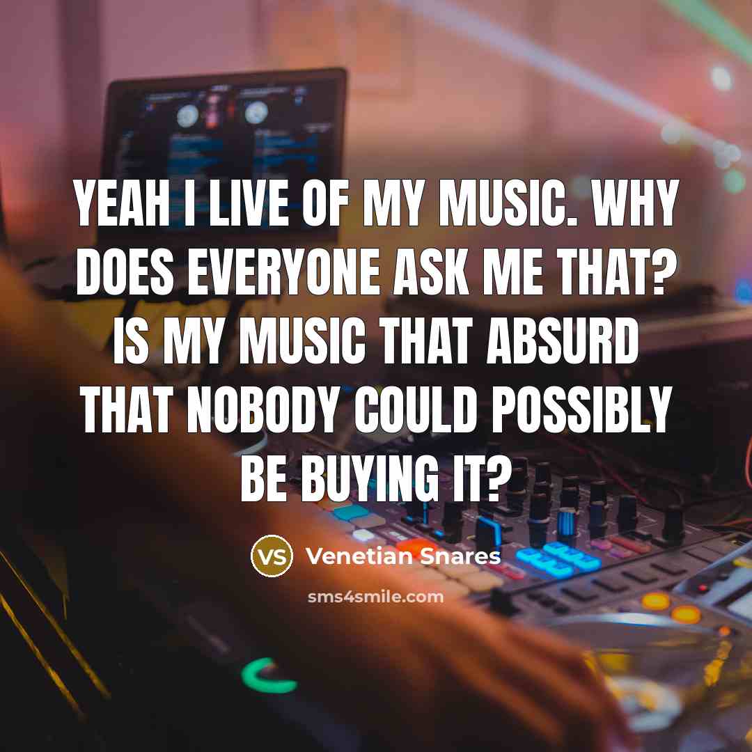 “Yeah I live of my music. Why does everyone ask…” quote by Venetian Snares