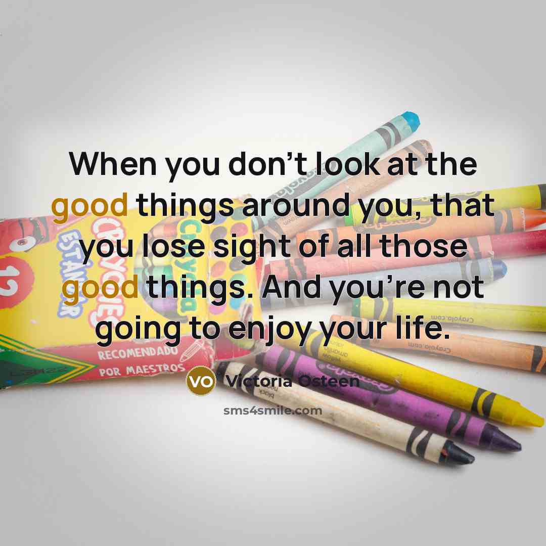 “When you don't look at the good things around you,…” quote by Victoria Osteen