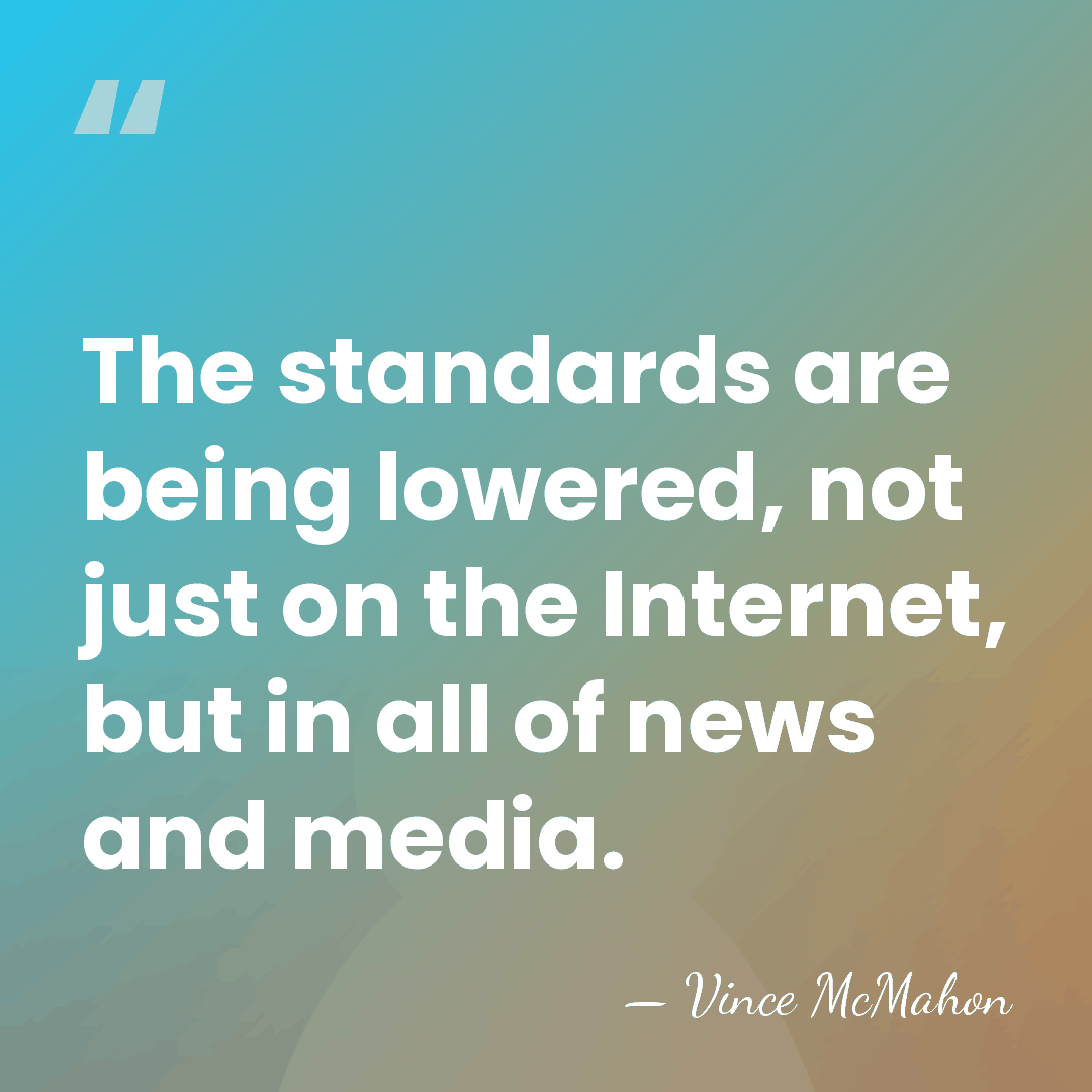 The standards are being lowered, not just on the Internet, but in&hellip; - Vince McMahon