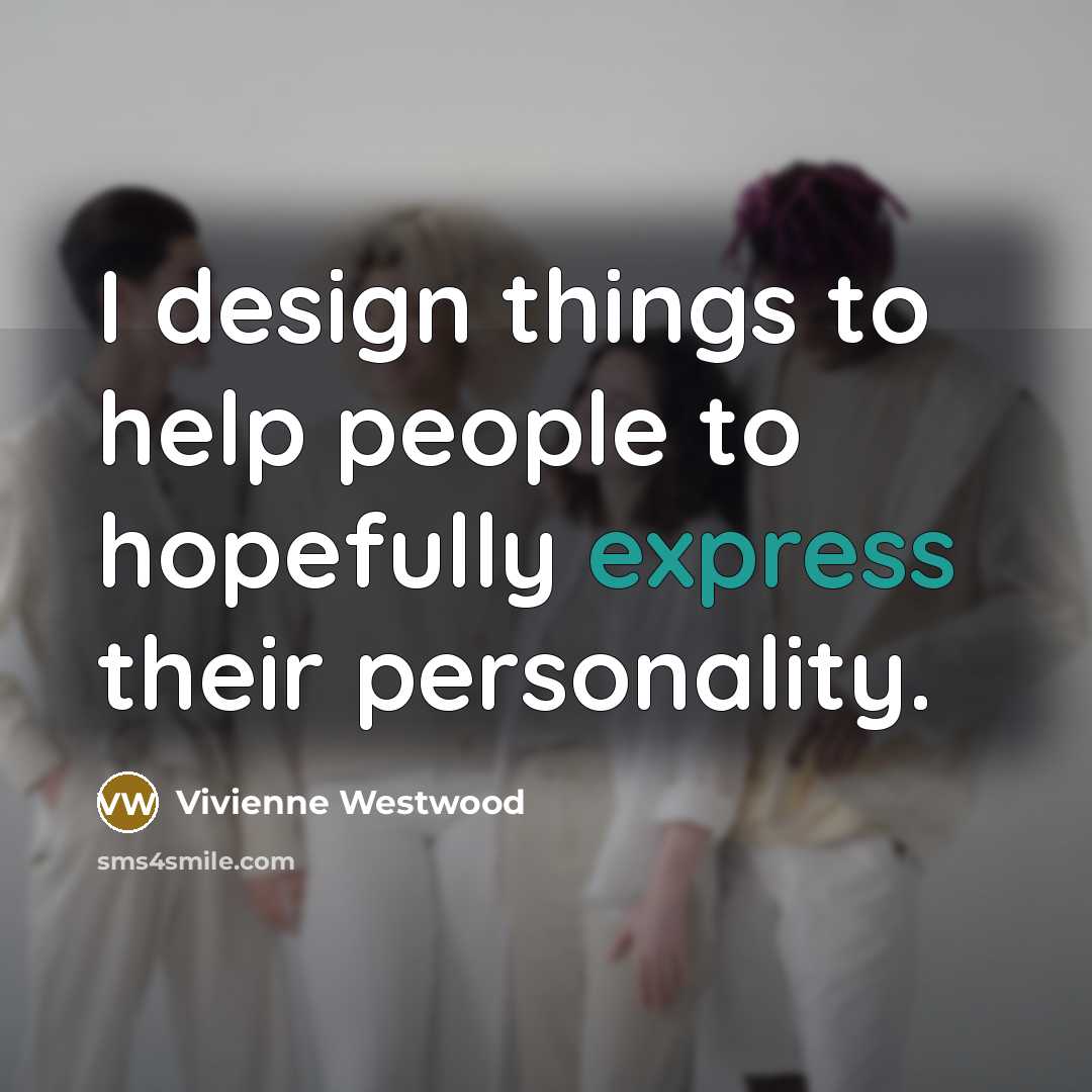 “I design things to help people to hopefully express their…” quote by Vivienne Westwood