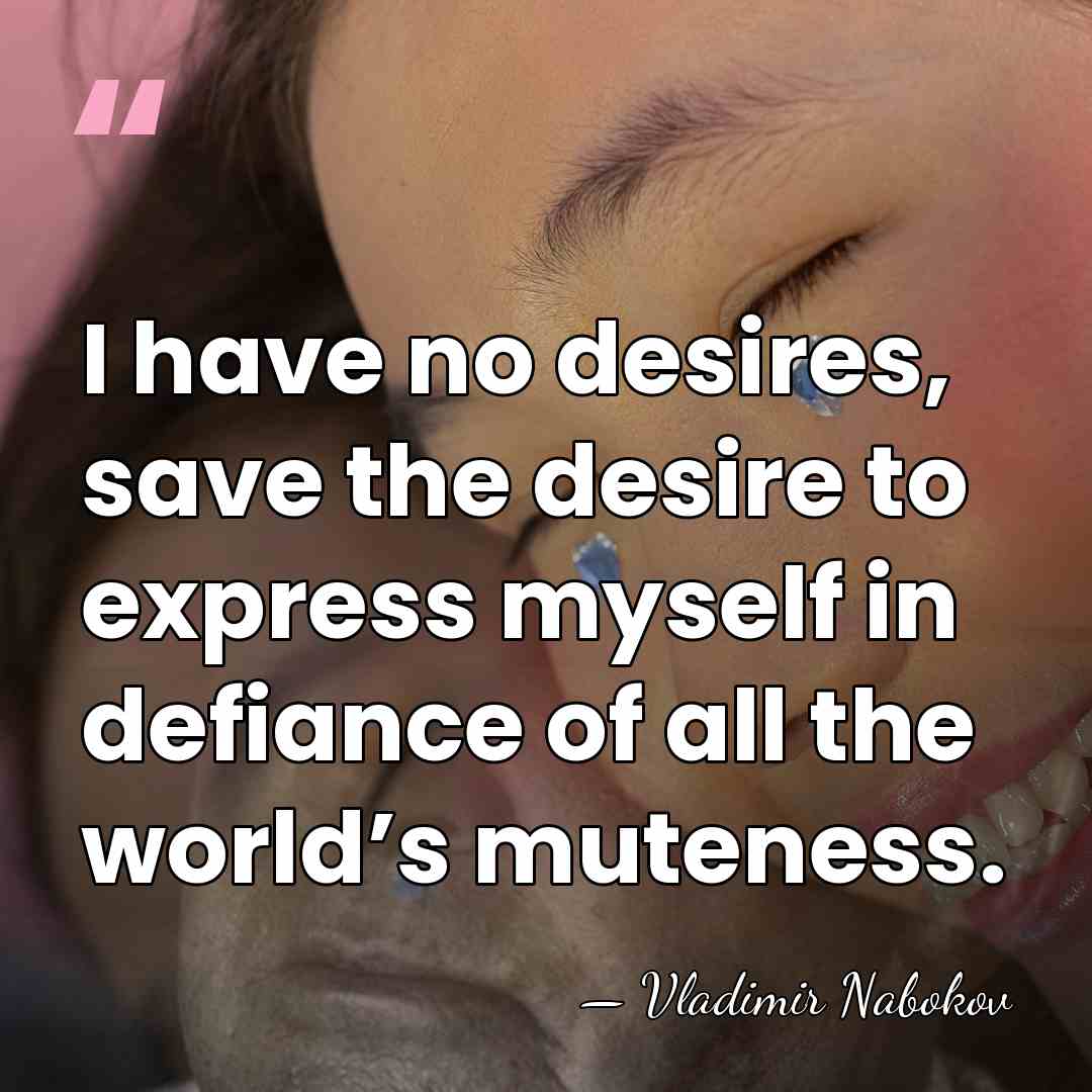 I have no desires, save the desire to express myself in defiance&hellip; - Vladimir Nabokov