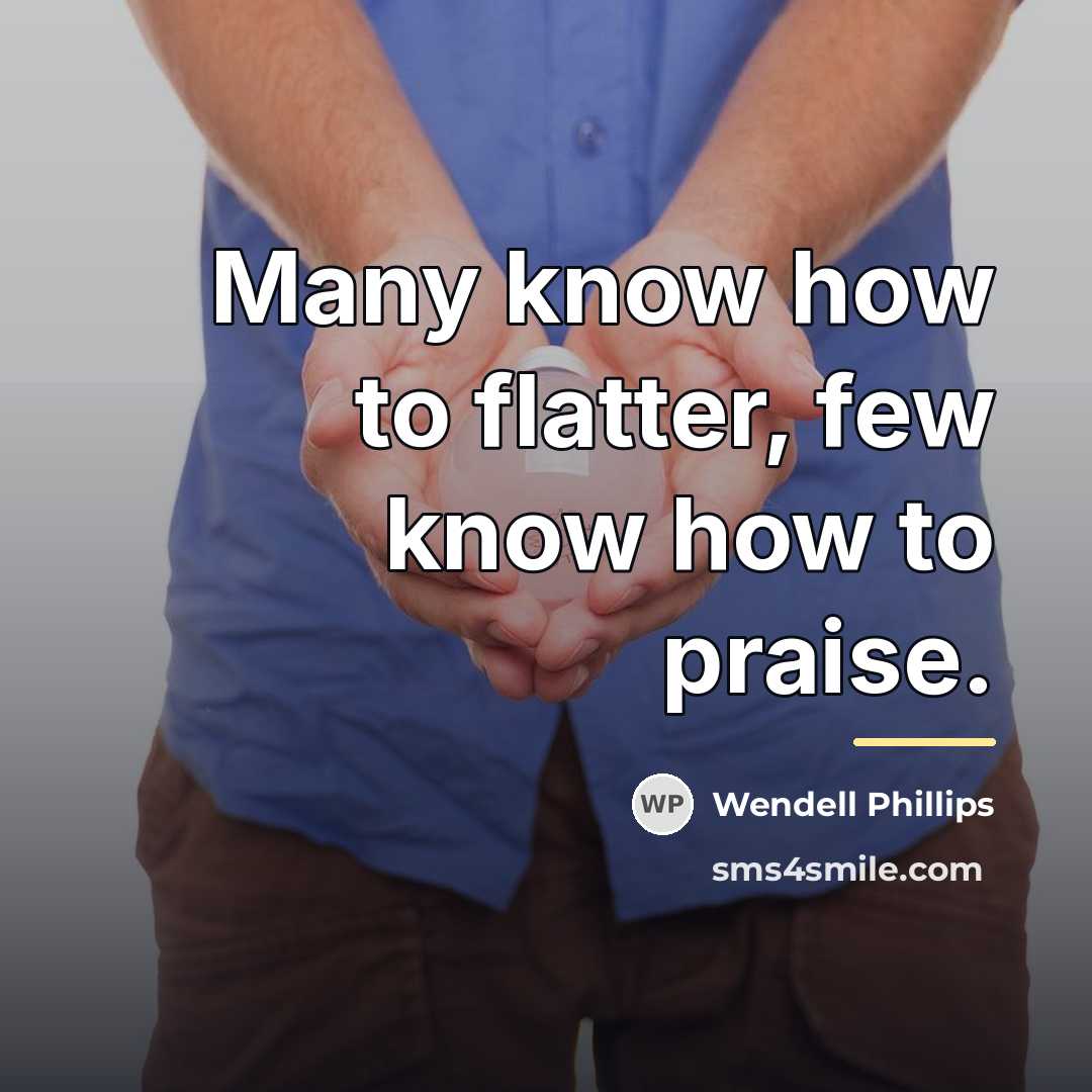 “Many know how to flatter, few know how to praise.…” quote by Wendell Phillips
