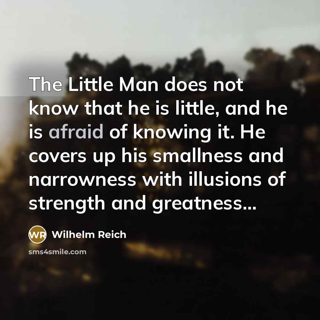 “The Little Man does not know that he is little,…” quote by Wilhelm Reich