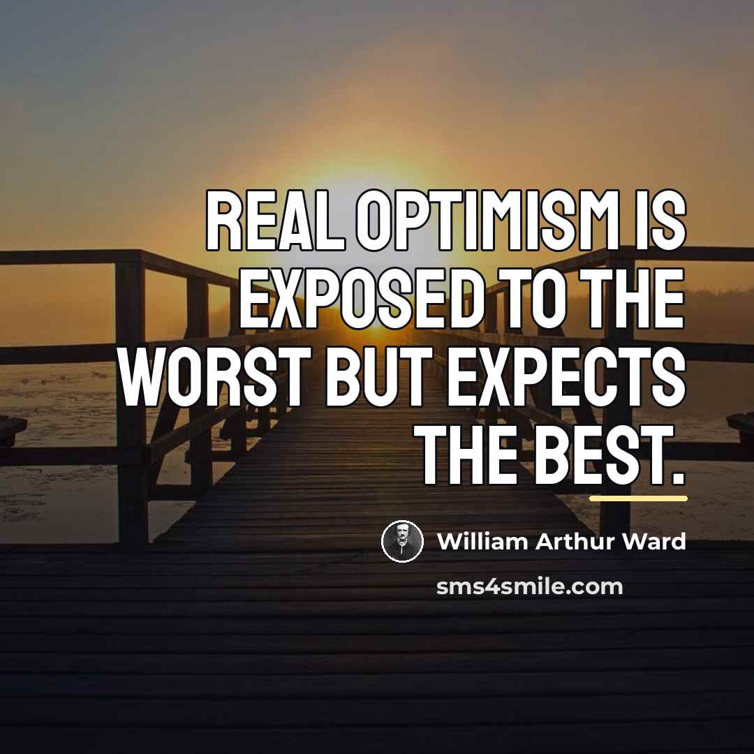 “Real optimism is exposed to the worst but expects the…” quote by William Arthur Ward