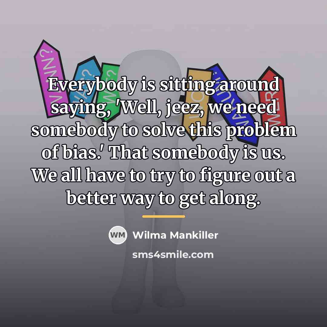 “Everybody is sitting around saying, 'Well, jeez, we need somebody…” quote by Wilma Mankiller