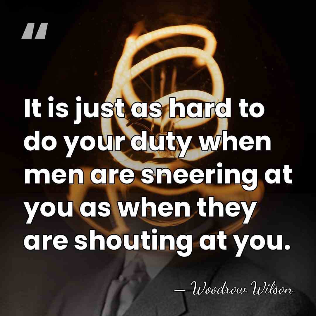 It is just as hard to do your duty when men are&hellip; - Woodrow Wilson