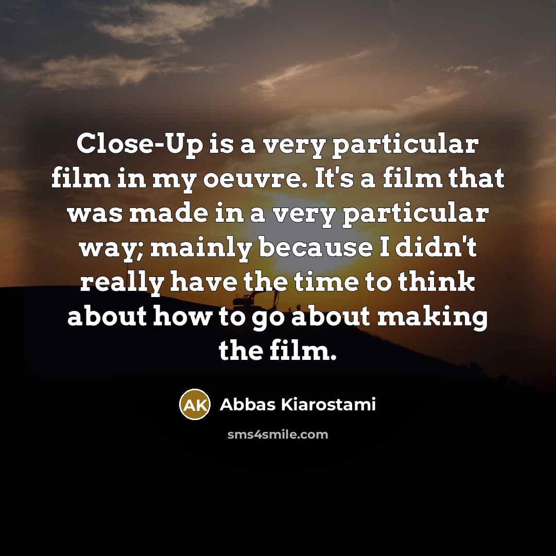 “Close-Up is a very particular film in my oeuvre. It's…” quote by Abbas Kiarostami