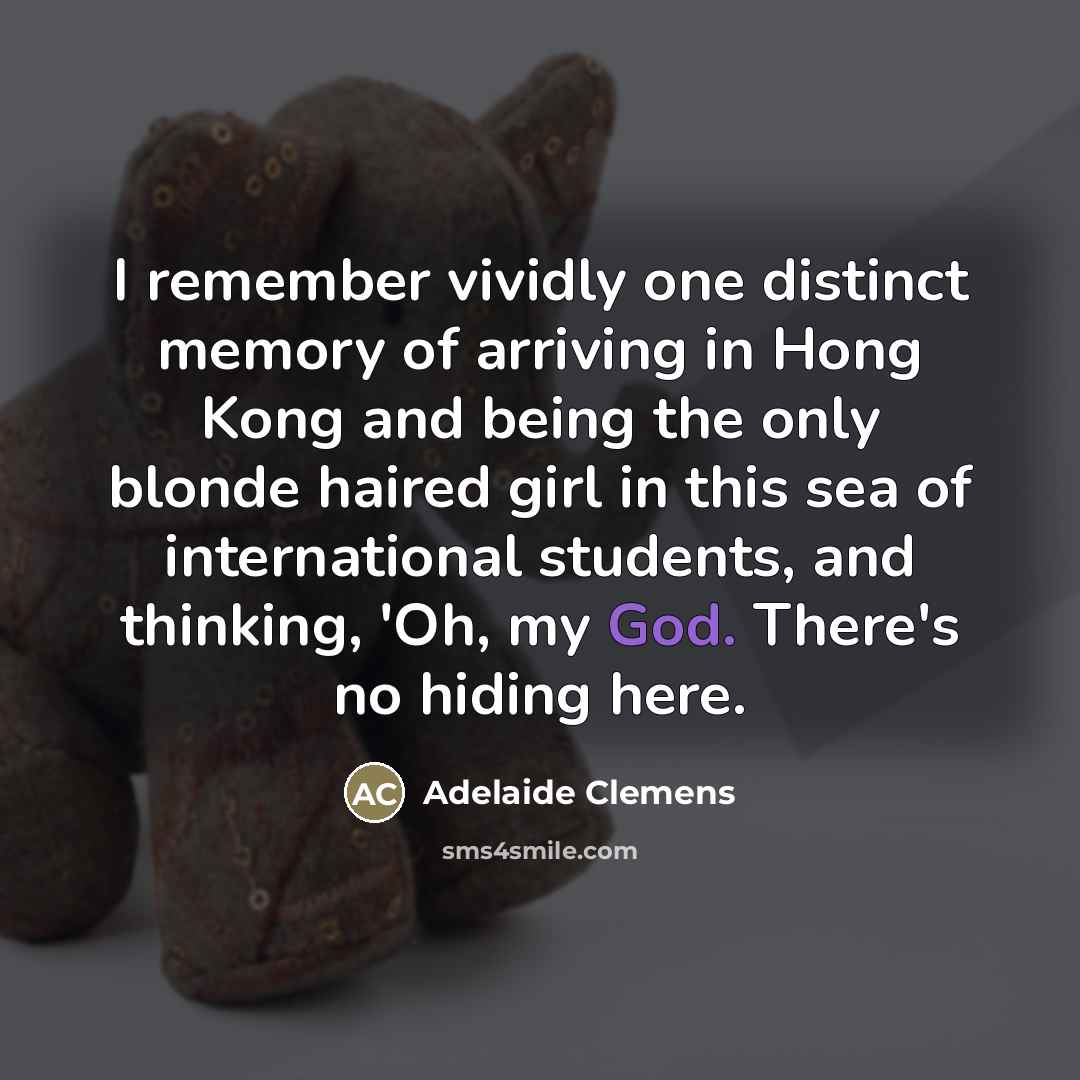 “I remember vividly one distinct memory of arriving in Hong…” quote by Adelaide Clemens