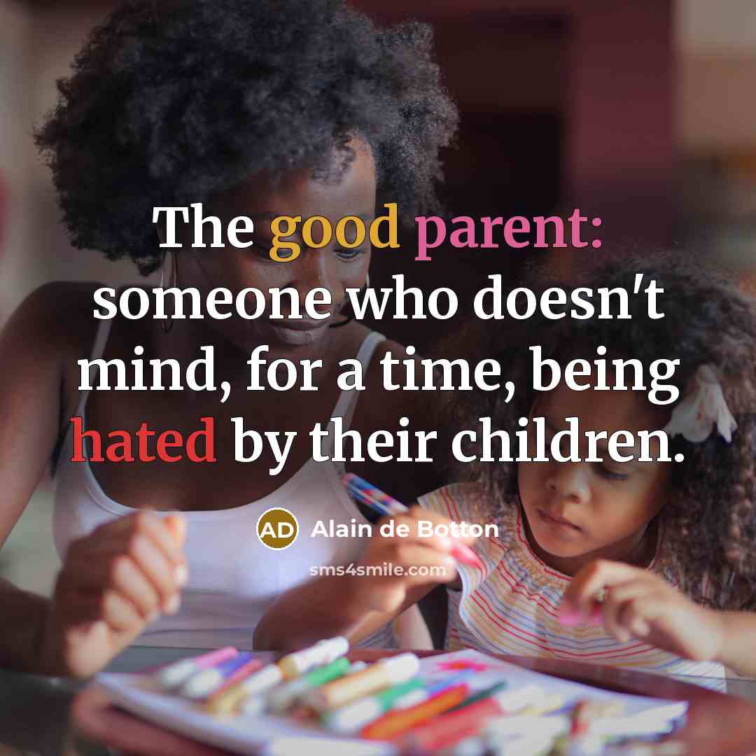 “The good parent: someone who doesn't mind, for a time,…” quote by Alain de Botton